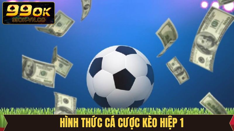 Các loại kèo hiệp 1 phổ biến và vô cùng kịch tính