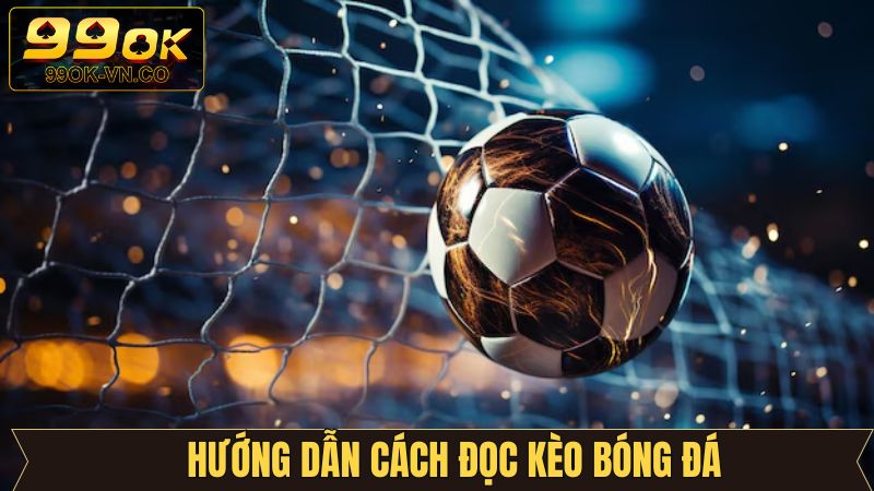Cách đọc kèo bóng đá hiệu quả nên nắm 