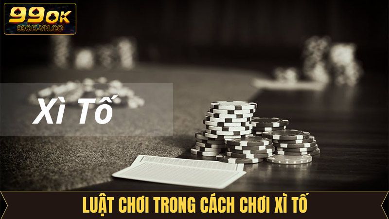 Hiểu rõ luật tham gia xì tố là yếu tố quyết chiến thắng