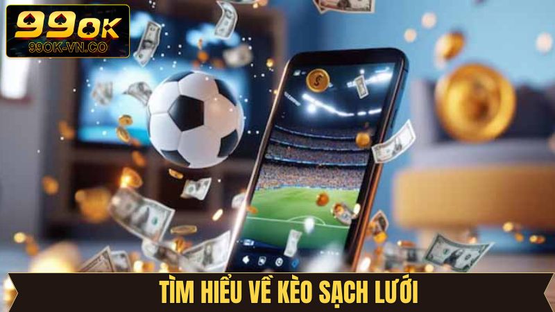 Đôi nét khám phá kèo sạch lưới